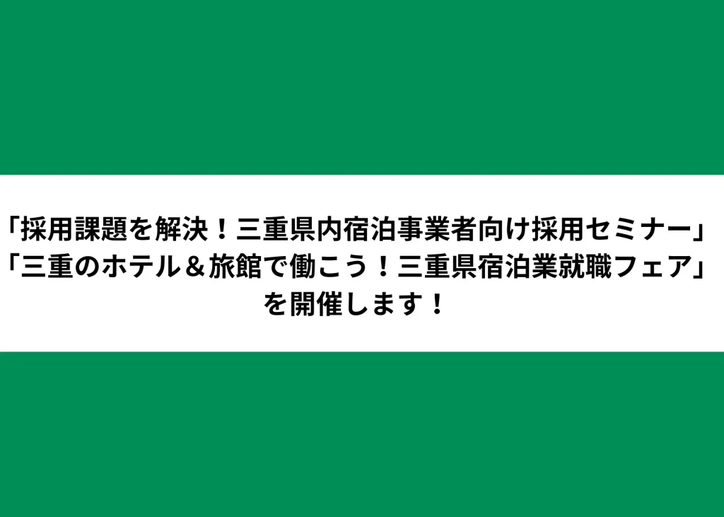 「採用課題を解決！三重県内宿泊事業者向け採用セミナー」と「三重のホテル＆旅館で働こう！三重県宿泊業就職フェア」を開催します！